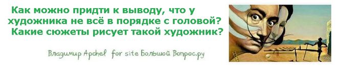 Как можно придти к выводу, что у художника не всё в порядке с головой?  Какие сюжеты рисует такой художник?