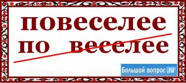 повеселее и повеселей