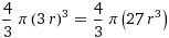 (4/3)*pi*(3r)^3=(4/3)*pi*27*r^3